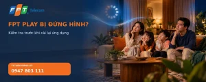 FPT Play bị đứng hình và quy trình kiểm tra trước khi cài lại ứng dụng