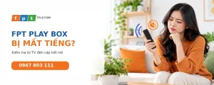 FPT Play Box bị mất tiếng và các bước kiểm tra tại nhà